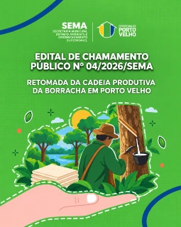 Retomada da Cadeia Produtiva da Borracha em Porto Velho – Edital nº 04/2026/SEMA